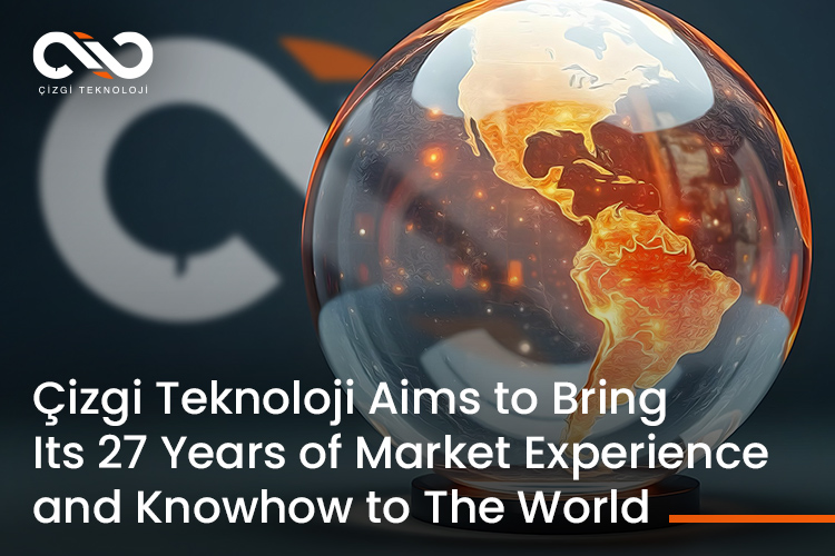 Çizgi Teknoloji aims to bring its 27 years of market experience and knowhow to the world Çizgi Teknoloji aims to bring its 27 years of market experience and knowhow to the world