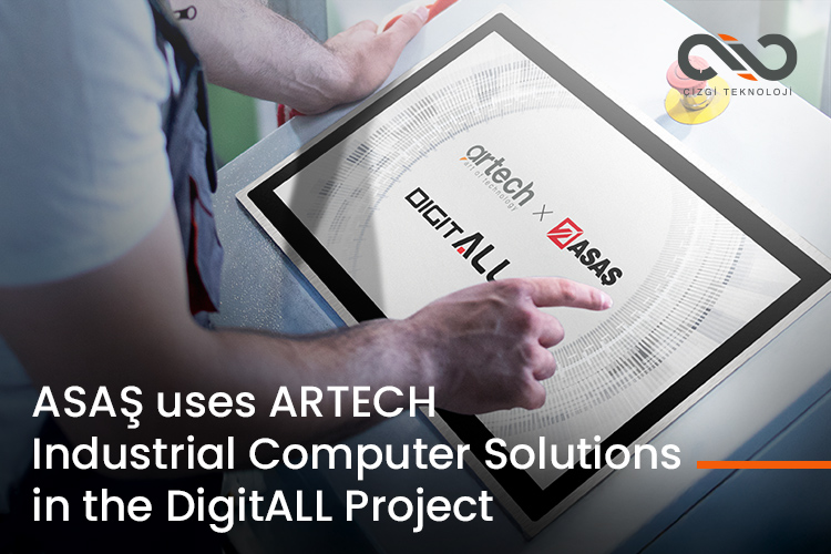 ASAŞ uses ARTECH Industrial Computer Solutions in the DigitALL Project ASAŞ uses ARTECH Industrial Computer Solutions in the DigitALL Project