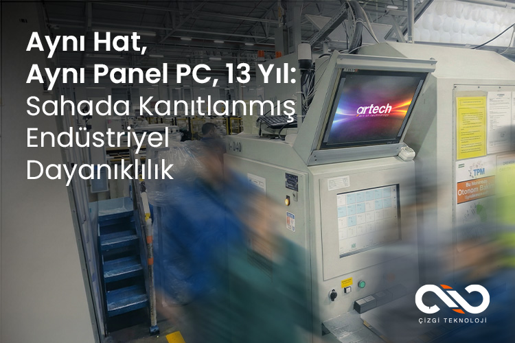 Aynı Hat, Aynı Panel PC, 13 Yıl - Sahada Kanıtlanmış Endüstriyel Dayanıklılık